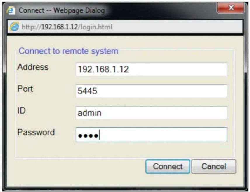 Connect -- Webpage Dialog http://192.168.1.12/login.html Connect to remote system Address 192.168.1.12 Port 5445 ID admin Password •••••| Connect Cancel