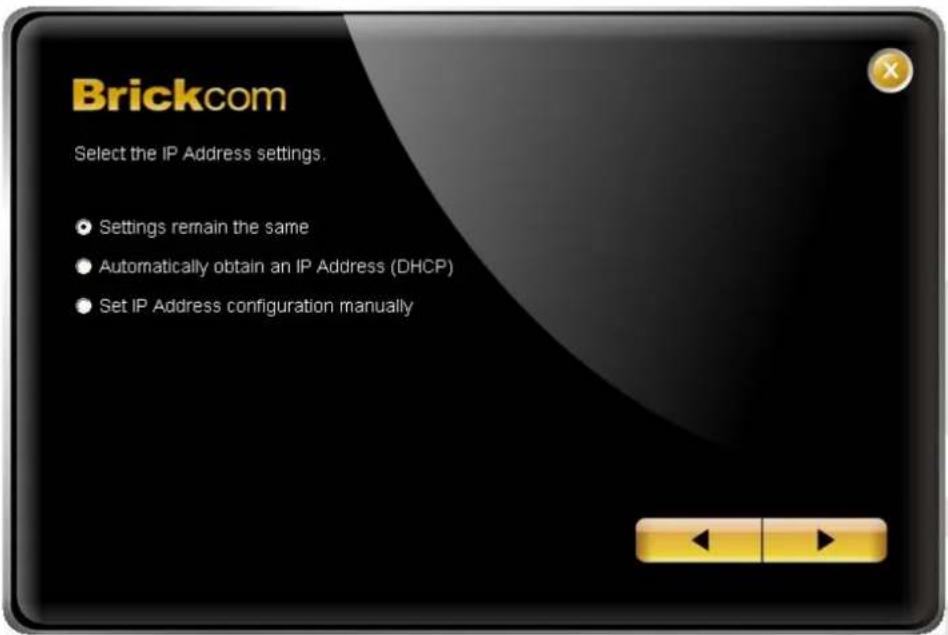 Brickcom Select the IP Address settings. Settings remain the same Automatically obtain an IP Address (DHCP) Set IP Address configuration manually