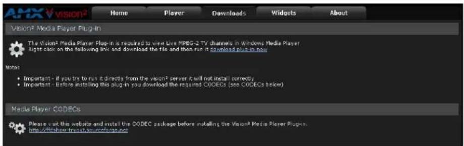 ANX Vision2 Home Player Downloads Widgets About Vision2 Media Player Plug-in The Vision2 Media Player Plug-in is required to view Live MPEG-2 TV channels in Windows Media Player Right click on the following link and download the file and then run it download plug-in now. Notes: • Important - if you try to run it directly from the vision2 server it will not install correctly • Important - Before installing this plug-in you download the required CODECs (see CODECs below) Media Player CODECs Please visit this website and install the CODEC package before installing the Vision2 Media Player Plugin. http://filebheet-trvist.squodcr.org.net