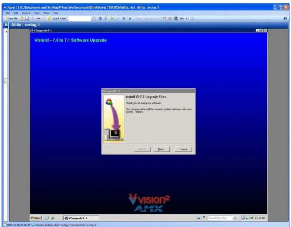 Royal TS [C:\Documents and Settings\P\testMy Documents\WithRoyal.TSVCOOs\Altila.rts] Altila: svctag-1 File Edit Tools Help New File Quick Insert Tools Altila: svctag-1 V2Upgrade2.1 Vision2 - 7.0 to 7.1 Software Upgrade Install V2-7.1 Upgrade Files Thank you for using our software. This program will install the request update software into your system. Thanks. Import Back Cancel Vision2 AMX Start V2Upgrade2.1 2019-10-06 05:06:19 Remote desktop client "svctag" connected to "svctag 1"