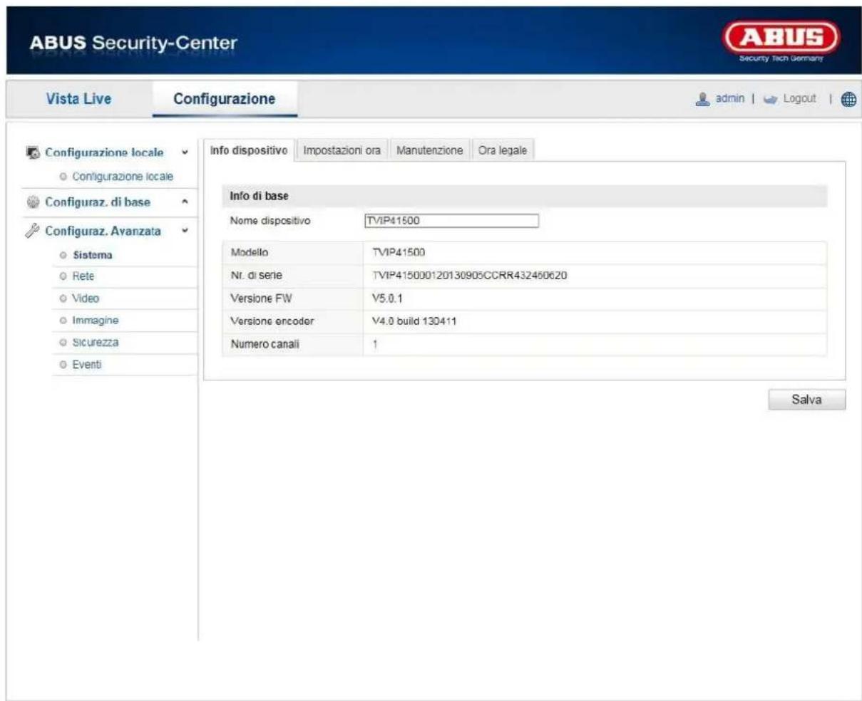 ABUS Security-Center Vista Live Configurazione admin | Logout | Configurazione locale Configurazione locale Configuraz. di base Configuraz. Avanzata Sistema Rete Video Immagine Sicurezza Eventi Info dispositivo Impostazioni ora Manutenzione Ora legale Info di base Nome dispositivo TVIP41500 Modello TVIP41500 Nr. di serie TVIP415000120130905CCRR432450620 Versione FW V5.0.1 Versione encoder V4.0 build 13D411 Numero canali 1 Salva
