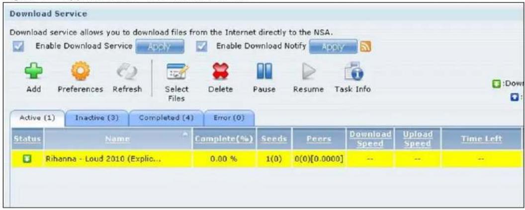 Download Service Download service allows you to download files from the Internet directly to the NSA. Enable Download Service Apply Enable Download Notify Apply Add Preferences Refresh Select Files Delete Pause Resume Task Info Active (1) Inactive (3) Completed (4) Error (0) Status Name Complete(%) Seeds Peers Download Speed Upload Speed Time Left Rihanna - Loud 2010 (Explicit..) 0.00 % 1(0) 0(0)[0.0000] -- -- --