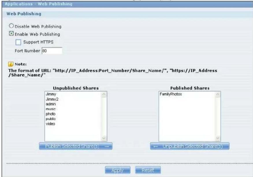 Applications - Web Publishing Web Publishing Disable Web Publishing Enable Web Publishing Support HTTPS Port Number 80 Note: The format of URL: "http://IP_Address:Port_Number/Share_Name/", "https://IP_Address/Share_Name/" Unpublished Shares Jimmy Jimmy2 admin music photo public video Published Shares FamilyPhotos Publish Selected Share(s) → ← Unpublish Selected Share(s) Apply Reset