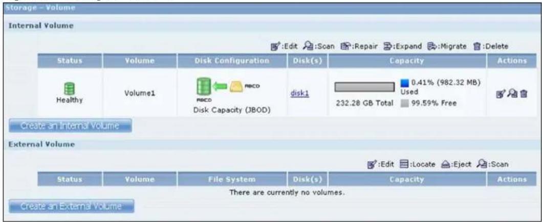 Storage - Volume Internal Volume Status Volume Disk Configuration Disk(s) Capacity Actions Healthy Volume1 RBCD disk1 0.41% (982.32 MB) Disk Capacity (JBOD) 232.28 GB Total 99.59% Free Create an Internal Volume External Volume Status Volume File System Disk(s) Capacity Actions There are currently no volumes. Create an External Volume