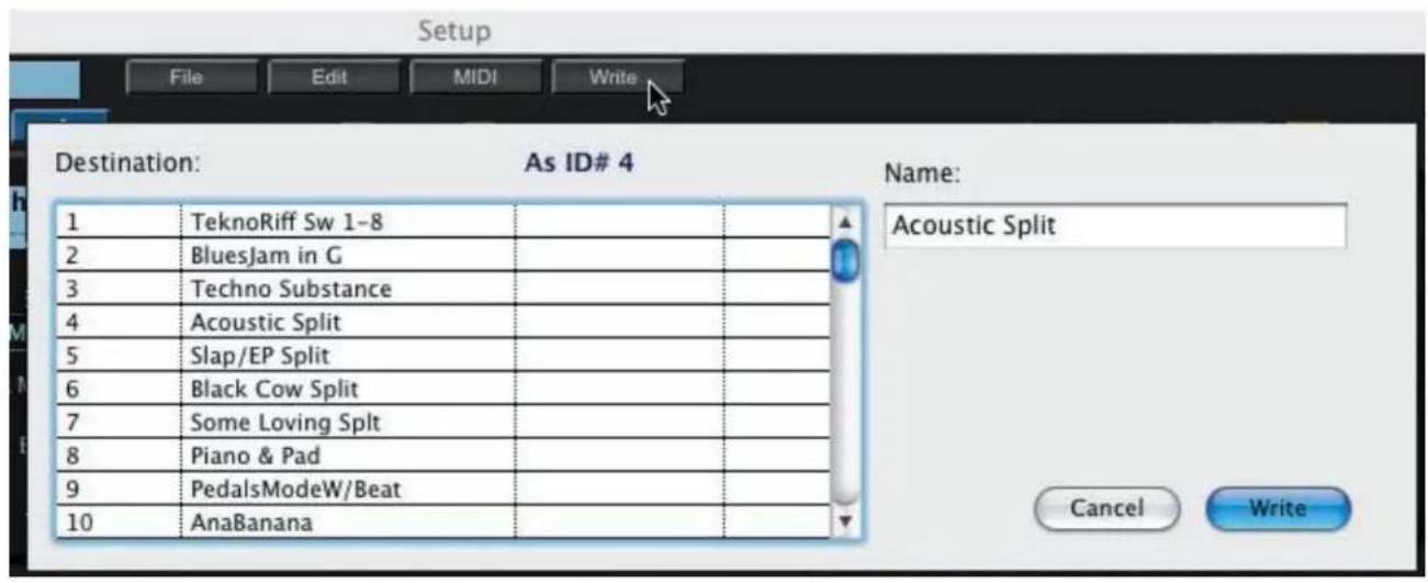 Setup File Edit MIDI Write Destination: As ID# 4 1 TeknoRiff Sw 1-8 2 BluesJam in G 3 Techno Substance 4 Acoustic Split 5 Slap/EP Split 6 Black Cow Split 7 Some Loving Split 8 Piano & Pad 9 PedalsModeW/Beat 10 AnaBanana Name: Acoustic Split Cancel Write