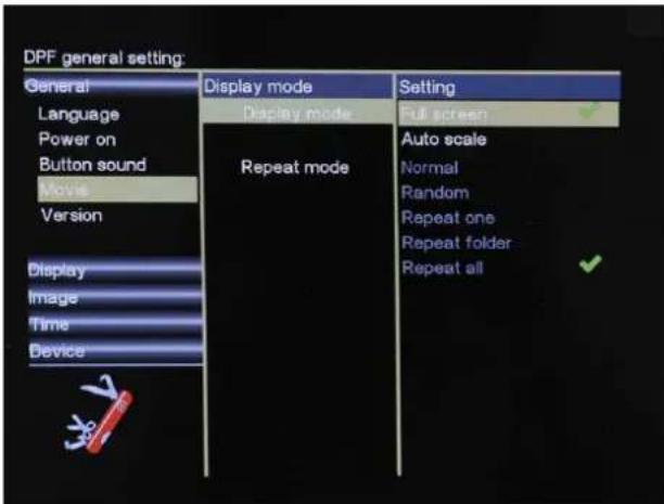 DPF general setting: General Language Power on Button sound Movie Version Display Image Time Device Display mode Display mode Repeat mode Setting full screen Auto scale Normal Random Repeat one Repeat folder Repeat all