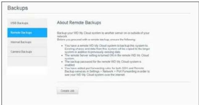 Backups USB Backups Remote Backups Internal Backups Camera Backups About Remote Backups Backup your VIO My Cloud system to another server on or outside of your network Before you proceed with a remote backup, ensure the following: • You have a remote VIO My Cloud system to backup this system to Existing shares and data from this system will be copied to the target system in addition to previously existing data. • The remote Server setting is turned ON in the remote VIO My Cloud system. • The backup password for the remote VIO My Cloud system is enabled! • You have added port-forwarding rules for both SSH and Remote Backup-services in Settings > Network > Port-Forwarding order to see your VIO My Cloud system over the internet. Create Job