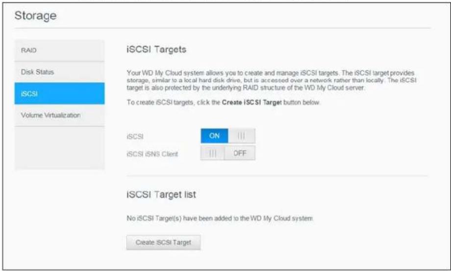 Storage RAID Disk Status iSCSI Volume Virtualization iSCSI Targets Your WD My Cloud system allows you to create and manage iSCSI targets. The iSCSI target provides storage, similar to a local hard disk drive, but is accessed over a network rather than locally. The iSCSI target is also protected by the underlying RAID structure of the WD My Cloud server. To create iSCSI targets, click the Create i SCSI Target button below. iSCSI ON || iSCSI iSNS Client OFF iSCSI Target list No iSCSI Target(s) have been added to the WD My Cloud system. Create iSCI Target