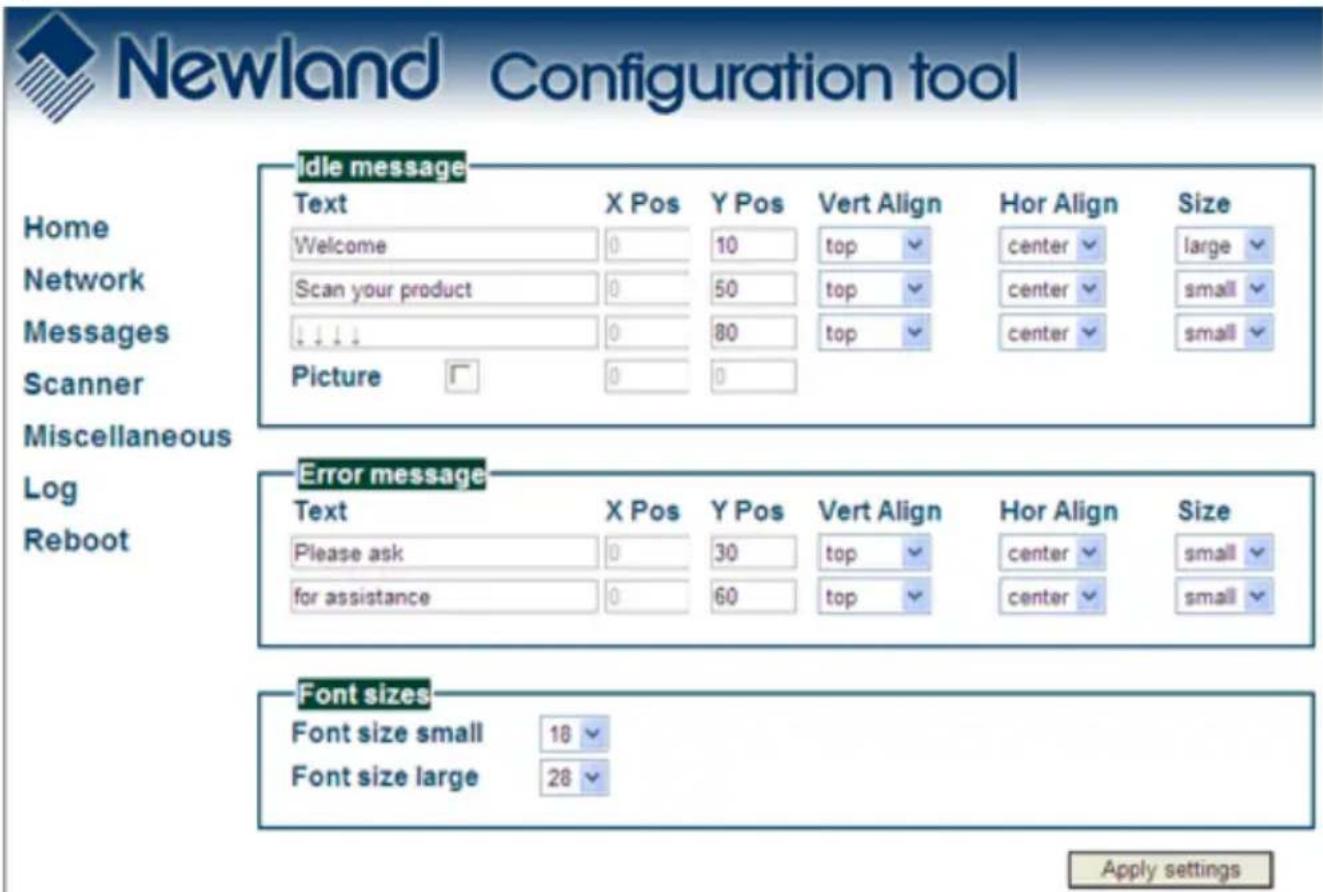 Newland Configuration tool Idle message Text X Pos Y Pos Vert Align Hor Align Size Welcome 0 10[top center large Scan your product 0 50[top center small ↓↓↓↓ 0 80[top center small Picture □ 0 0 Error message Text X Pos Y Pos Vert Align Hor Align Size Please ask 0 30[top center small for assistance 0 60[top center small Font sizes Font size small 18 Font size large 28 Apply settings