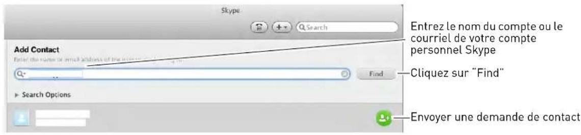 Add Contact Enter the name or email address of the app or email address Q- Search Options Skype + + Q Search Find Entrez le nom du compte ou le courriel de votre compte personnel Skype Cliquez sur "Find" Envoyer une demande de contact