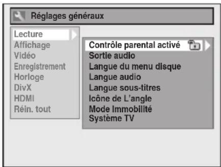Réglages généraux Lecture Affichage Vidéo Enregistrement Horloge DivX HDMI Réin. tout Contrôle parental activé Sortie audio Langue du menu disque Langue audio Langue sous-titres Icône de l'angle Mode Immobilité Système TV