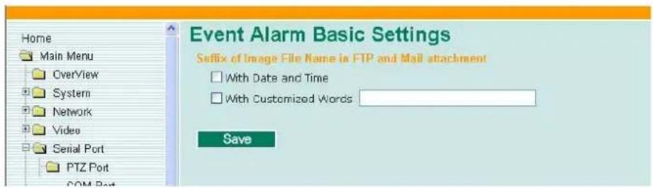 Home Main Menu OverView System Network Video Serial Port PTZ Port COM Port Event Alarm Basic Settings Suffix of Image File Name in FTP and Mail attachment With Date and Time With Customized Words Save