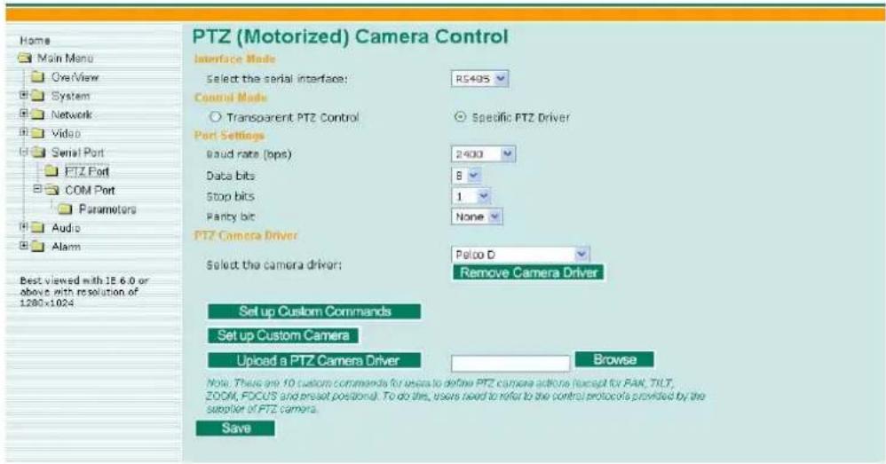 PTZ (Motorized) Camera Control Interface Mode Select the serial interface: RS405 Control Mode Transparent PTZ Control Specific PTZ Driver Port Settings Iaud rate (bits) 2400 Data bits 8 Stop bits 1 Parity bit None PTZ Camera Driver Select the camera driver: Peloo D Remove Camera Driver Set up Custom Commands Set up Custom Camera Upload a PTZ Camera Driver Browse Note. These are 10 custom commands for users to define PTZ camera actions (except for PAK, TILT, ZOOM, FOCUS and preset positions). To do this, users need to refer to the control protocols provided by the supplier of PTZ camera. Save