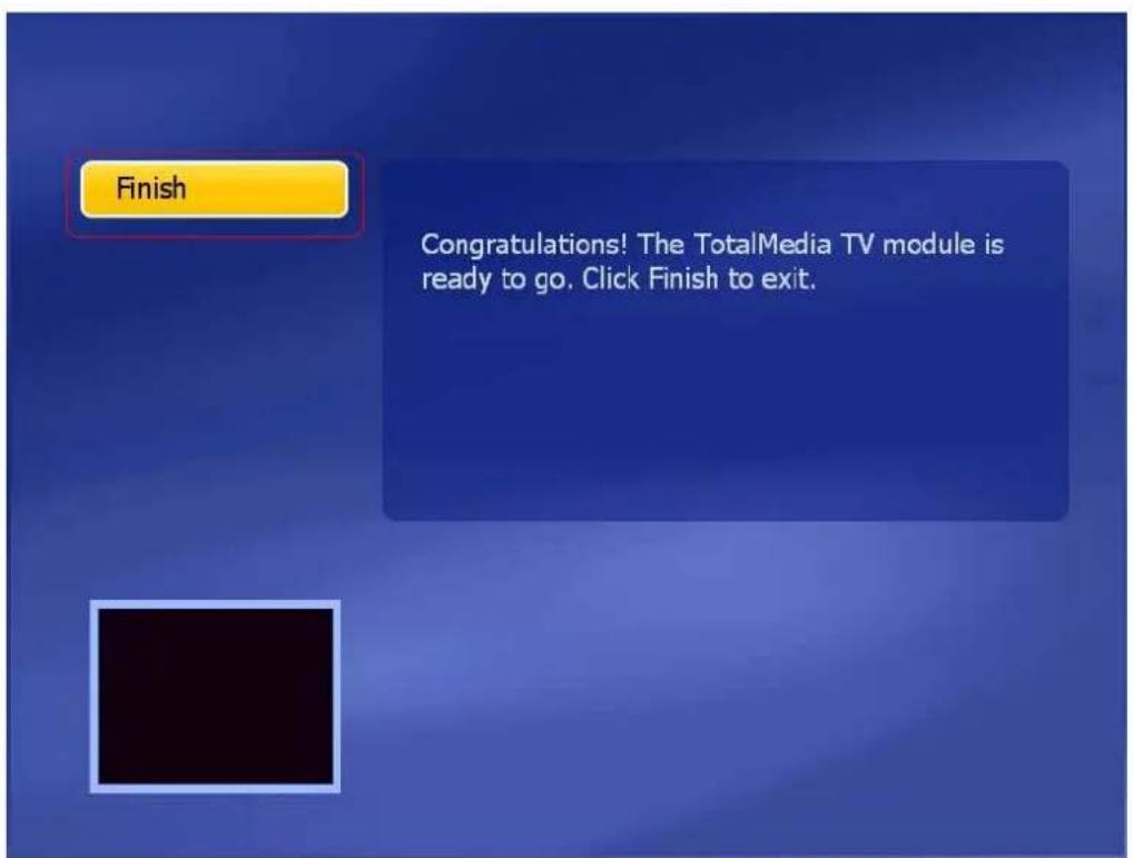 Finish Congratulations! The TotalMedia TV module is ready to go. Click Finish to exit.