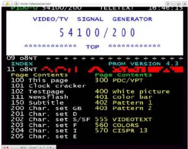 P100-0 S4100/200 TELETEXT 16:46:15 VIDEO/TV SIGNAL GENERATOR 5 4 1 0 0 / 2 0 0 ********** TOP ********** 09 o8NT INDEX PROM VERSION 4.3 11 o8NT Page Contents Page Contents 100 This page 300 PDC/VPT 101 clock cracker 102 Testpage 400 white picture 111 Newsflash 401 color bar 150 Subtitle 402 Pattern 1 200 Char. set GB 403 Pattern 2 201 Char. set D 202 Char. set S/SF 555 VIDEOTEXT 203 Char. set F 560 COLORS 204 Char. set I 570 CISPR 13 205 Char. set E