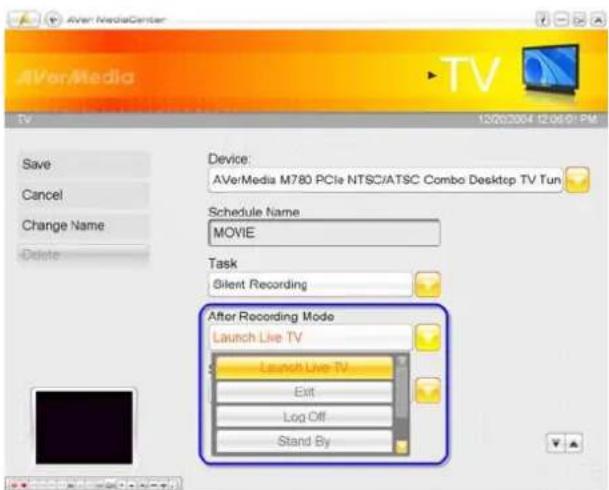 AVerMedia TV 12/20/2004 12:06:01 PM Save Cancel Change Name Delete Device: AVerMedia M780 PCIe NTSC/ATSC Combo Desktop TV Tun Schedule Name MOVIE Task Silent Recording After Recording Mode Launch Live TV Launch Live TV Exit Log Off Stand By