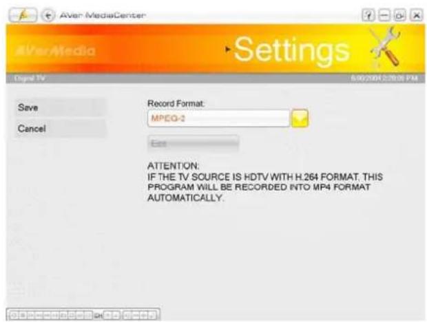 AverMediaCenter Settings Save Cancel Record Format: MPEG-2 Exit ATTENTION: IF THE TV SOURCE IS HDTV WITH H.264 FORMAT. THIS PROGRAM WILL BE RECORDED INTO MP4 FORMAT AUTOMATICALLY.