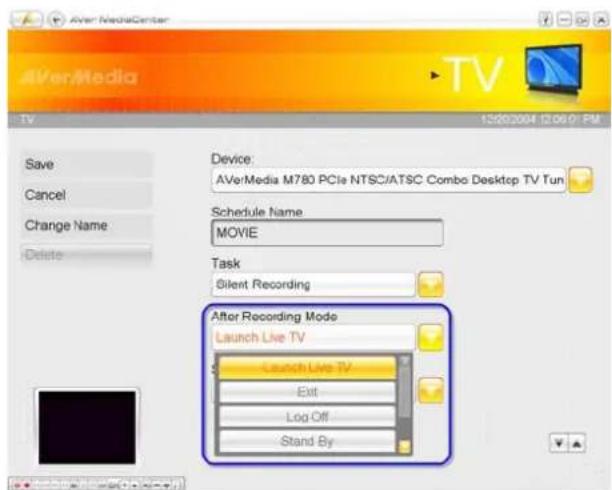 AVerMedia TV 12/02/2004 12:06:01 PM Save Cancel Change Name Delete Device: AVerMedia M780 PCIe NTSC/ATSC Combo Desktop TV Tun Schedule Name MOVIE Task Silent Recording After Recording Mode Launch Live TV Launch Live TV Exit Log Off Stand By