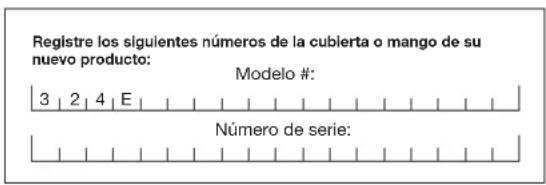 Registre los siguientes números de la cubierta o mango de su nuevo producto: Modelo #: 3 2 4 E Número de serie: