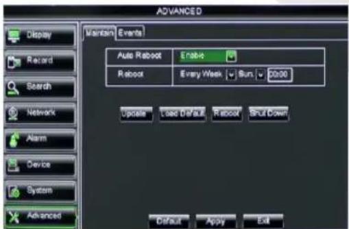 ADVANCED Display Record Search Network Alarm Device System Advanced Maintain Events Auto Reboot Enable Reboot Every Week Run 2000 Update Load Default Reboot Shut Down Default Apply Exit