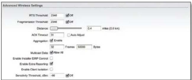 Advanced Wireless Settings RTS Threshold: 2346 Off Fragmentation Threshold: 2346 Off Distance: 0.4 miles (0.5 km) ACK Timeout: 31 Auto Adjust Aggregation: Enable 32 Frames 50000 Bytes Multicast Data: Allow All Enable Installer EIRP Control Enable Extra Reporting Enable Client Isolation Sensitivity T…