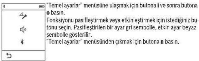 "Temel ayarlar" menüsüne ulaşmak için butona i ve sonra butona o basın. Fonksiyonu pasifleştirmek veya etkinleştirmek için istediğiniz butonu seçin. Pasifleştirilen bir ayar gri sembolle, etkin ayar beyaz sembolle gösterilir. "Temel ayarlar" menüsünden çıkmak için butona n basın.