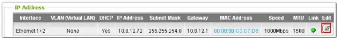 IP Address Interface VLAN (Virtual LAN) DHCP IP Address Subnet Mask Gateway MAC Address Speed MTU Link Edit Ethernet 1+2 None Yes 10.8.12.72 255.255.254.0 10.8.12.1 00:08:9B:C3:C7:D6 1000Mbps 1500