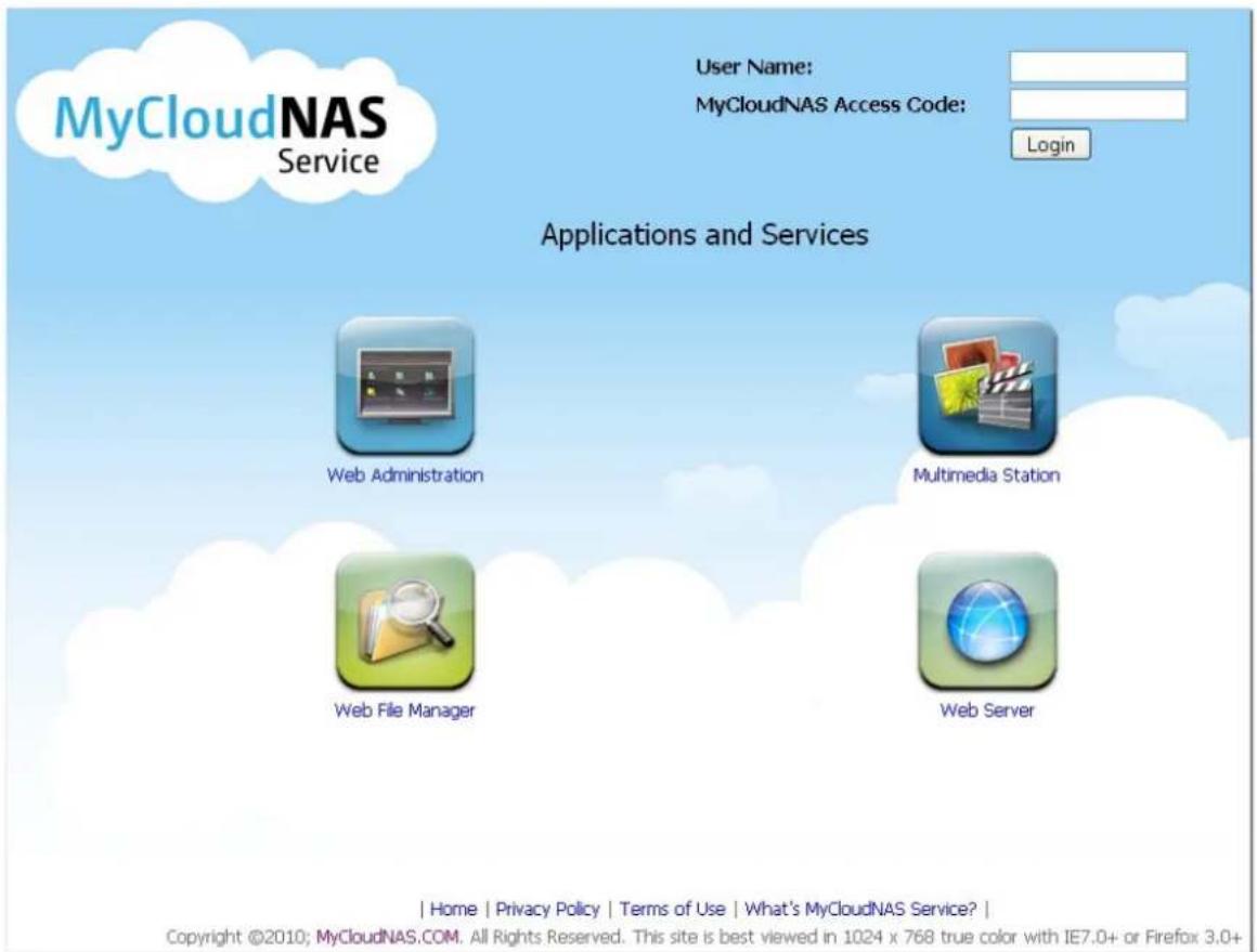 MyCloudNAS Service User Name: MyCloudNAS Access Code: Login Applications and Services Web Administration Multimedia Station Web File Manager Web Server | Home | Privacy Policy | Terms of Use | What's MyCloudNAS Service? | Copyright ©2010; MyCloudNAS.COM. All Rights Reserved. This site is best viewed…