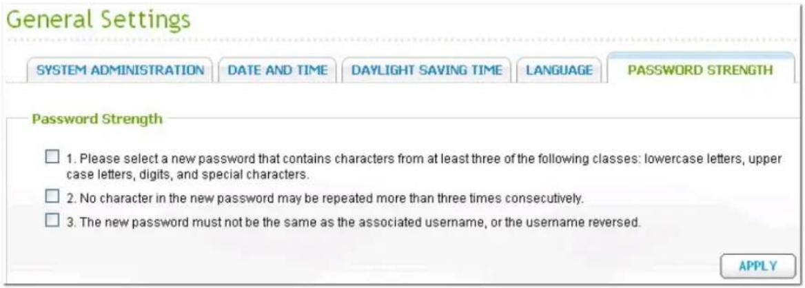 General Settings SYSTEM ADMINISTRATION DATE AND TIME DAYLIGHT SAVING TIME LANGUAGE PASSWORD STRENGTH Password Strength □ Please select a new password that contains characters from at least three of the following classes: lowercase letters, upper case letters, digits, and special characters. □ No cha…