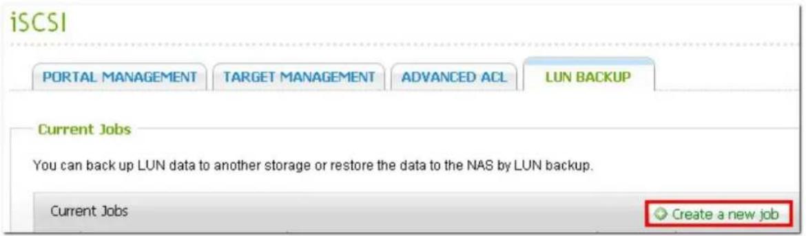 iSCSI PORTAL MANAGEMENT TARGET MANAGEMENT ADVANCED ACL LUN BACKUP Current Jobs You can back up LUN data to another storage or restore the data to the NAS by LUN backup. Current Jobs Create a new job