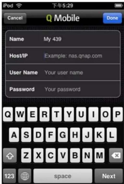 iPod 下午5:29 Cancel Q Mobile Done Name My 439 Host/IP Example: nas.qnap.com User Name Your user name Password Your password Q W E R T Y U I O P A S D F G H J K L Z X C V B N M 123 space Next