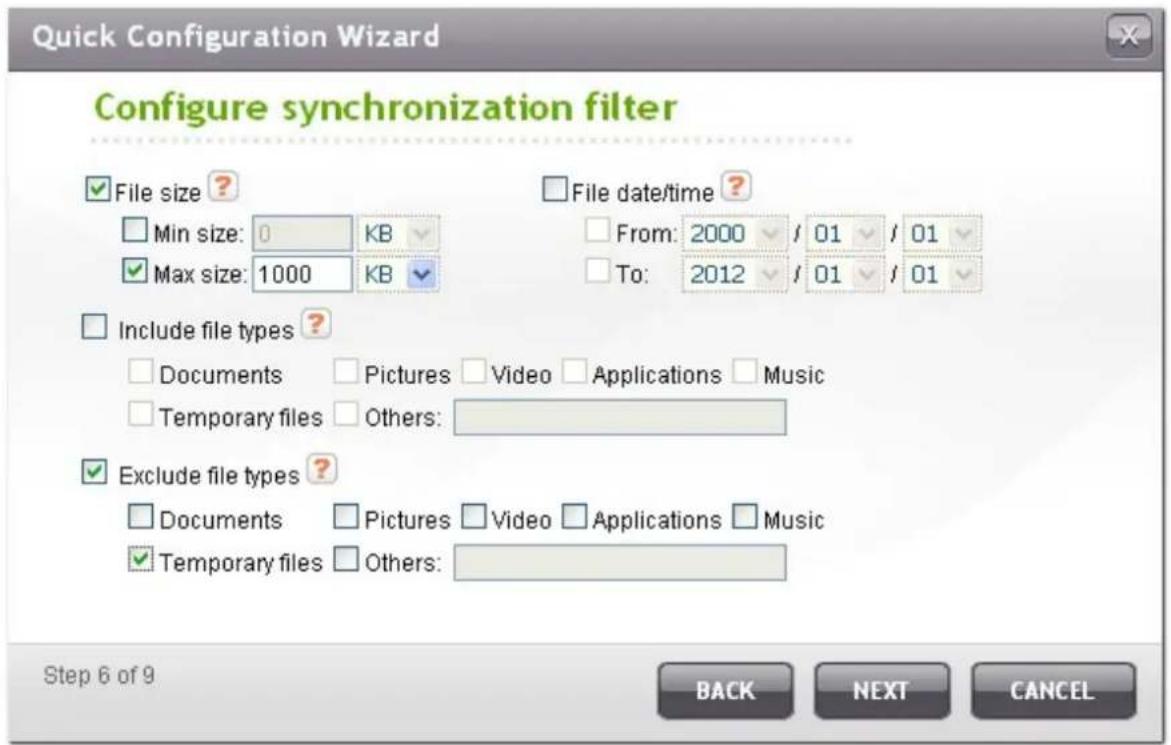 Quick Configuration Wizard Configure synchronization filter File size ? Min size: 0 KB Max size: 1000 KB Include file types ? Documents Pictures Video Applications Music Temporary files Others: Exclude file types ? Documents Pictures Video Applications Music Temporary files Others: Step 6 of 9 Back…