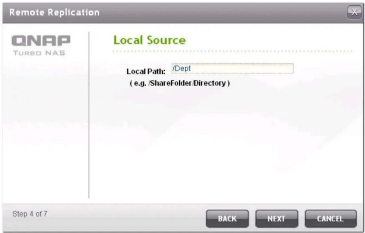 Remote Replication QNAP TURBO NAS Local Source Local Path: /Dept (e.g. /ShareFolder/Directory) Step 4 of 7 BACK NEXT CANCEL