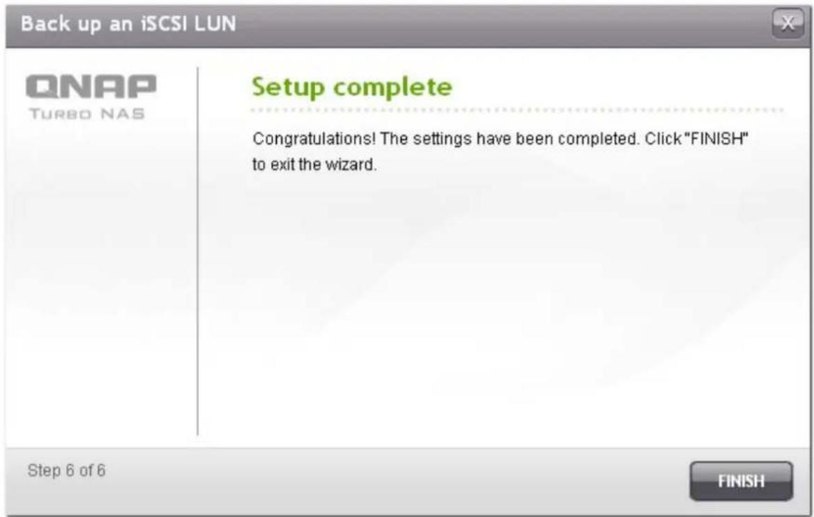Back up an iSCSI LUN QNAP TURBO NAS Setup complete Congratulations! The settings have been completed. Click "FINISH" to exit the wizard. Step 6 of 6 FINISH