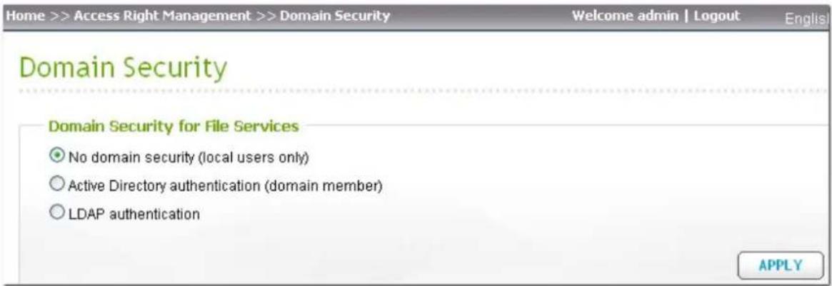 Home >> Access Right Management >> Domain Security Welcome admin | Logout English Domain Security Domain Security for File Services No domain security (local users only) Active Directory authentication (domain member) LDAP authentication APPLY