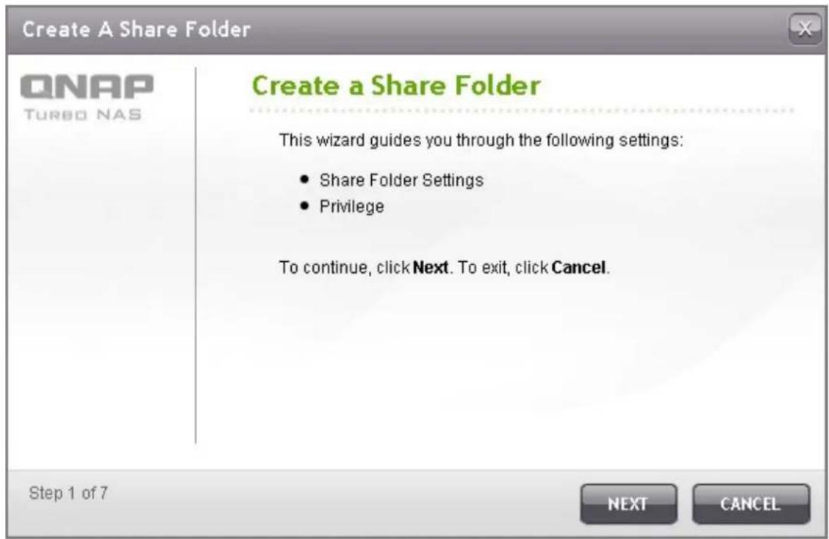 Create A Share Folder QNAP TURBO NAS Create a Share Folder This wizard guides you through the following settings: • Share Folder Settings • Privilege To continue, click Next. To exit, click Cancel. Step 1 of 7 NEXT CANCEL
