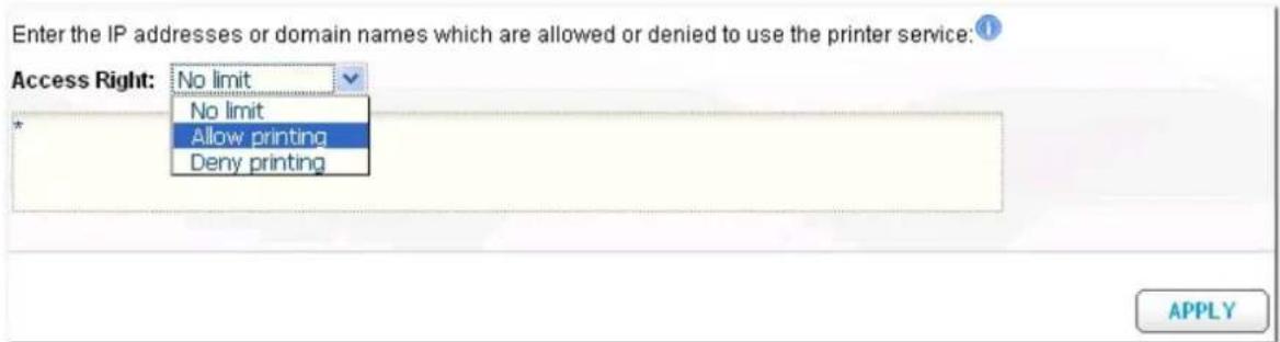 Enter the IP addresses or domain names which are allowed or denied to use the printer service: Access Right: No limit No limit Allow printing Deny printing APPLY