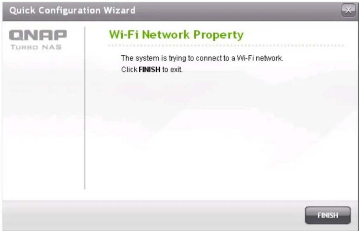 Quick Configuration Wizard QNAP TURBO NAS Wi-Fi Network Property The system is trying to connect to a Wi-Fi network. Click FINISH to exit. FINISH