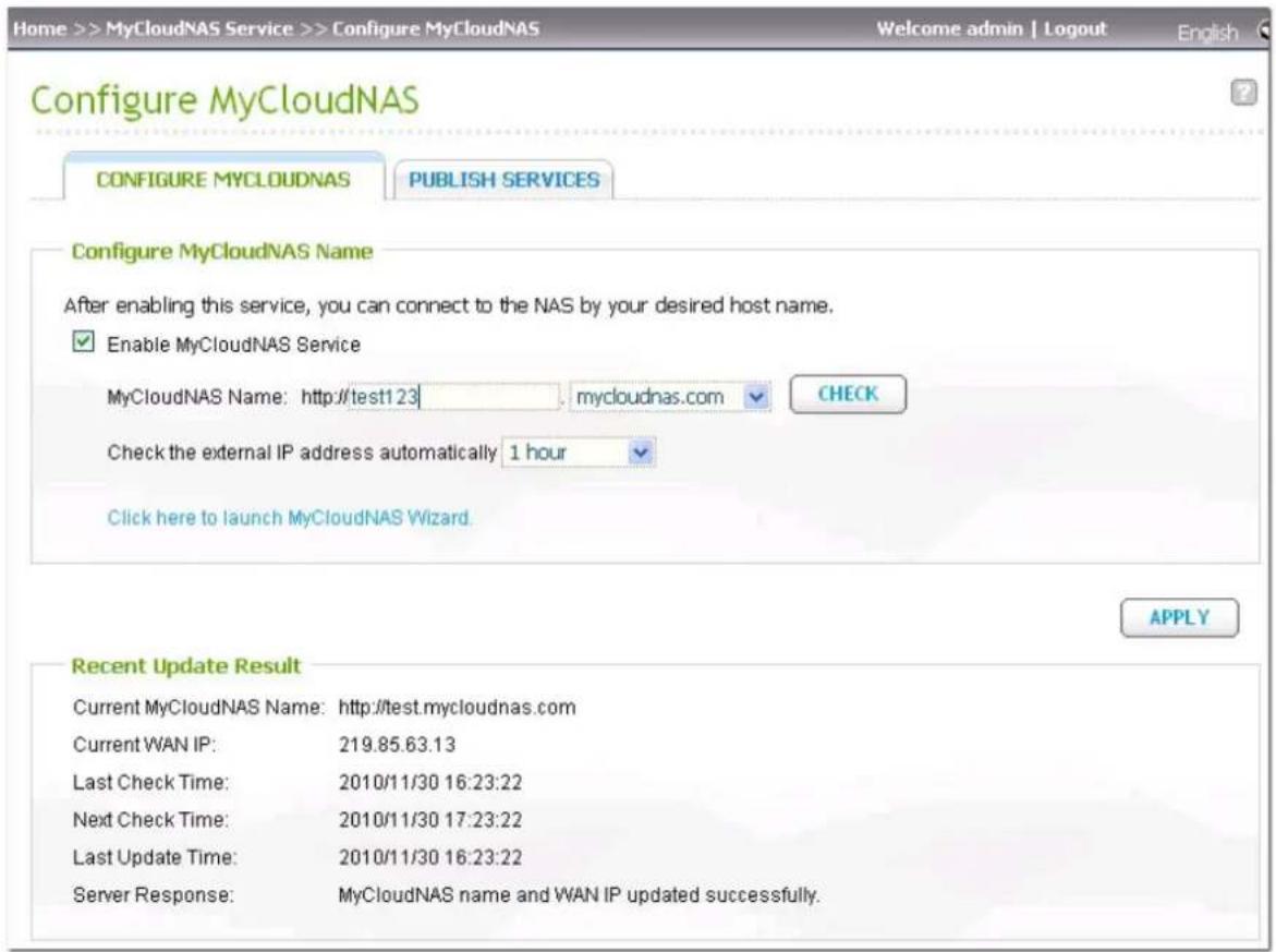 Configure MyCloudNAS CONFIGURE MYCLOUDNAS PUBLISH SERVICES Configure MyCloudNAS Name After enabling this service, you can connect to the NAS by your desired host name. ✓ Enable MyCloudNAS Service MyCloudNAS Name: http://test123 mycloudnas.com CHECK Check the external IP address automatically 1 hour…