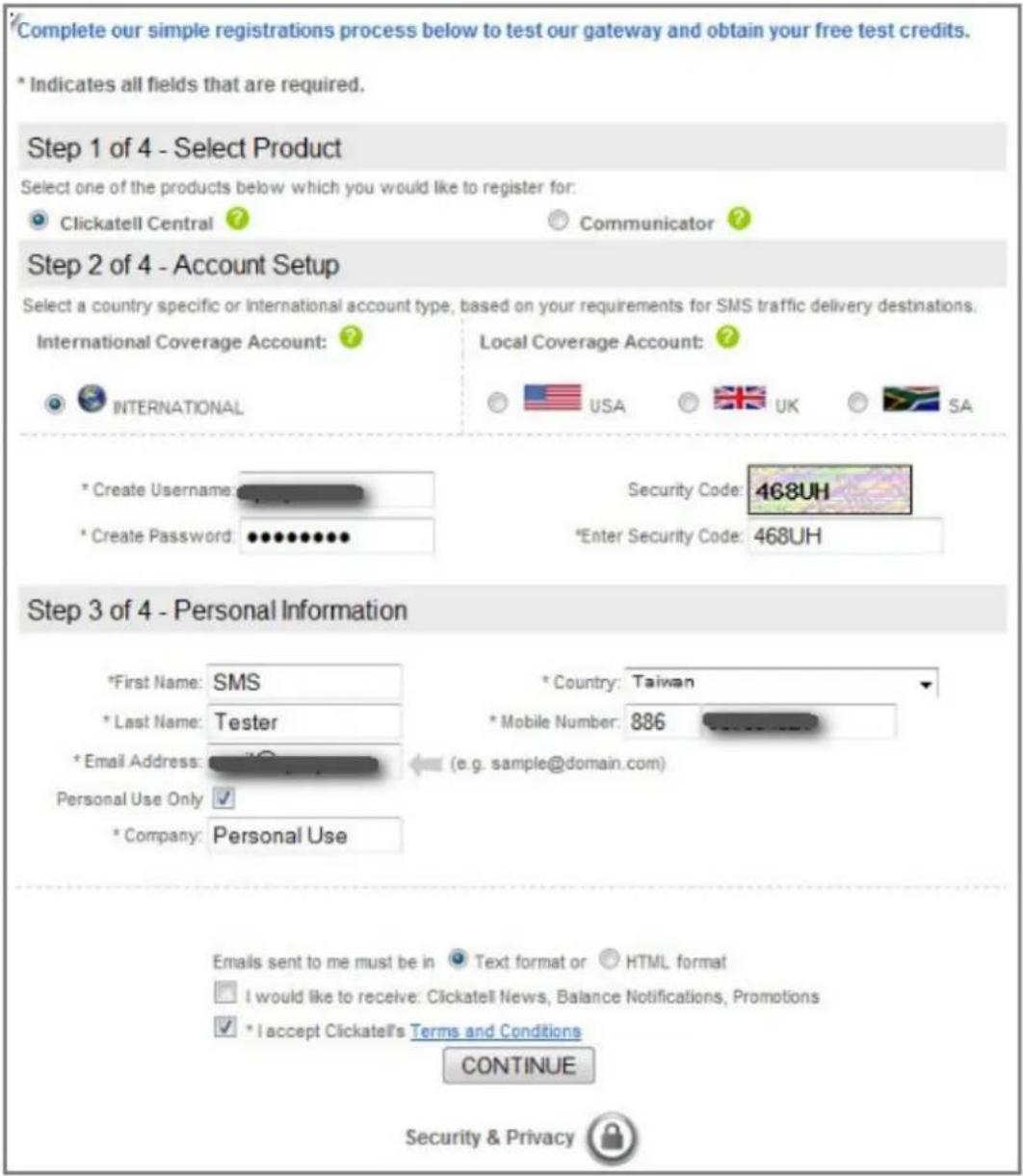 Complete our simple registrations process below to test our gateway and obtain your free test credits. * Indicates all fields that are required. Step 1 of 4 - Select Product Select one of the products below which you would like to register for: Clickatell Central ? Communicator ? Step 2 of 4 - Accou…