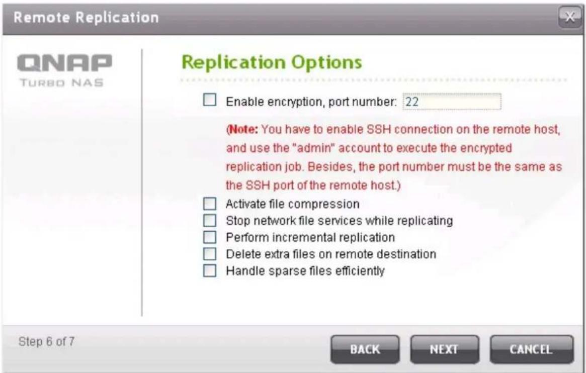 Remote Replication QNAP TURBO NAS Replication Options Enable encryption, port number: 22 (Note: You have to enable SSH connection on the remote host, and use the "admin" account to execute the encrypted replication job. Besides, the port number must be the same as the SSH port of the remote host.) A…