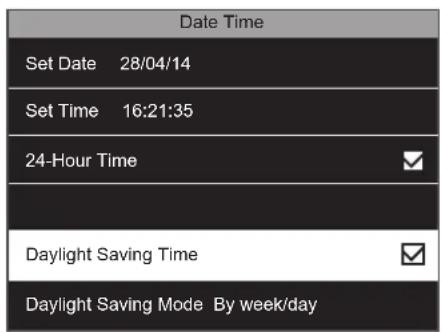 Date Time Set Date 28/04/14 Set Time 16:21:35 24-Hour Time Daylight Saving Time Daylight Saving Mode By week/day