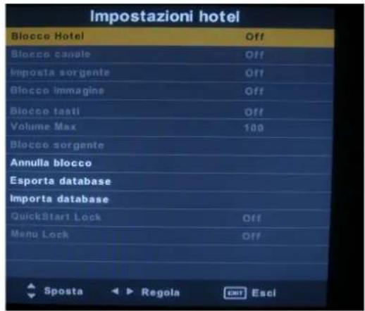 Impostazioni hotel Blocco Hotel Off Blocco canale Off Imposta sorgente Off Blocco immagine Off Blocco tasti Off Volume Max 100 Blocco sorgente Annulia blocco Esporta database Importa database QuickStart Lock Off Menu Lock Off Sposta Regola Edit Esci