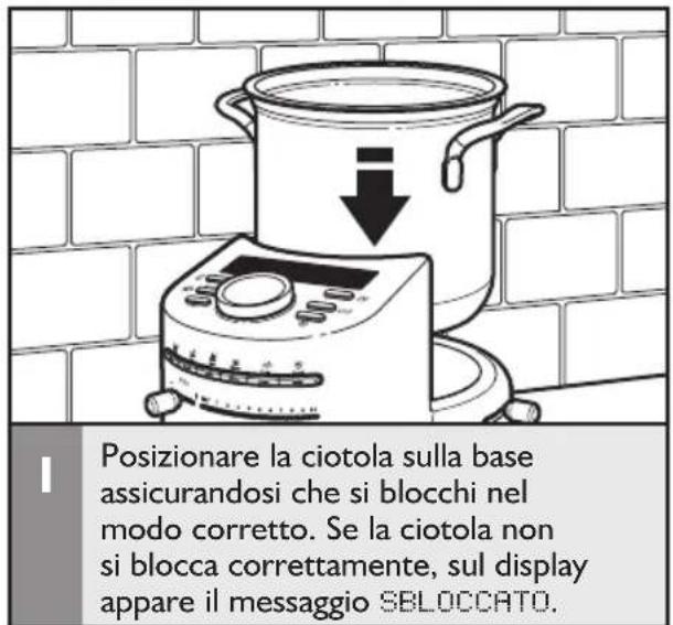Posizionare la ciotola sulla base assicurandosi che si blocchi nel modo corretto. Se la ciotola non si blocca correttamente, sul display appare il messaggio SBLOCCATO.