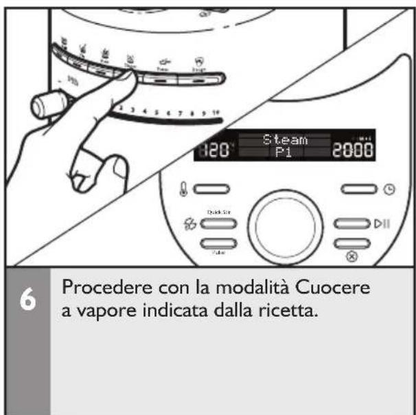6 Procedere con la modalità Cuocere a vapore indicata dalla ricetta.