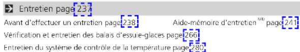 Entretien page[237] Avant d'effectuer un entretien page[238] Aide-mémoire d'entretien page[241] Vénification et entretien des balais d'essure-glaces page[260] Entretien du système de contrôle de la température page[280]