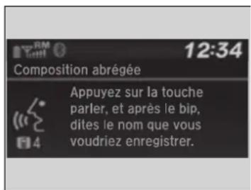 12:34 Composition abrégée Appuyez sur la touche parler, et après le bip, dites le nom que vous voudriez enregistrer.