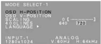 MODE SELECT-1 OSD H-POSITION OSD V-POSITION SCALING 0 [............] 400 LINES 640 720 LANGUAGE ▶ INPUT-1 ANALOG 1280x1024 V:60Hz H:64kHz