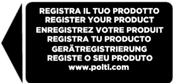 REGISTRA IL TUO PRODOTTO REGISTER YOUR PRODUCT ENREGISTREZ VOTRE PRODUIT REGISTRA TU PRODUCTO GERÄTREGISTRIERUNG REGISTE O SEU PRODUTO www.polti.com