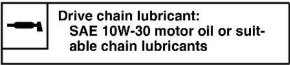 Drive chain lubricant: SAE 10W-30 motor oil or suit- able chain lubricants